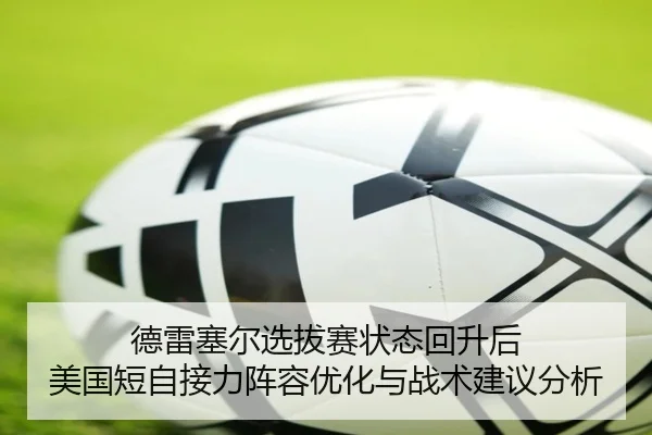 德雷塞尔选拔赛状态回升后 美国短自接力阵容优化与战术建议分析