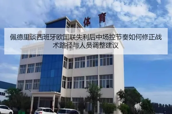佩德里谈西班牙欧国联失利后中场控节奏如何修正战术路径与人员调整建议