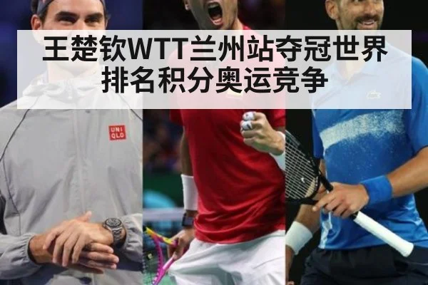 王楚钦WTT兰州站夺冠世界排名积分奥运竞争